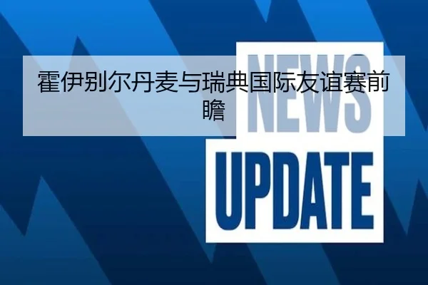 霍伊别尔丹麦与瑞典国际友谊赛前瞻